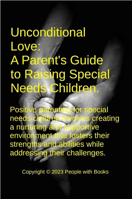 Unconditional Love: A Parent's Guide to Raising Special Needs Children - People With Books