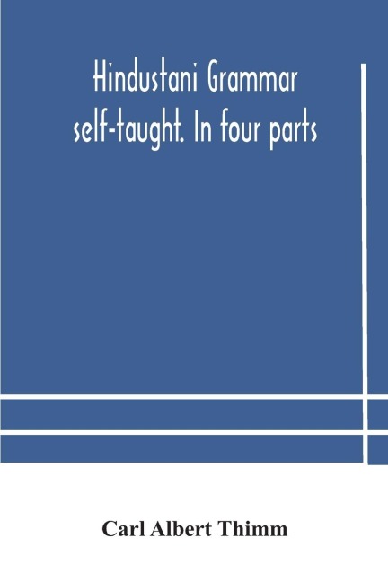 Hindustani grammar self-taught. In four parts - Carl Albert Thimm