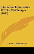Cover-Bild zum Titel 'The Secret Fraternities Of The Middle Ages (1865)' von 'Americo Palfrey Marras'