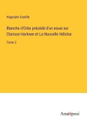 Cover-Bild zum Titel 'Blanche d'Orbe précédé d'un essai sur Clarisse Harlowe et La Nouvelle Héloïse' von 'Hippolyte Castille'
