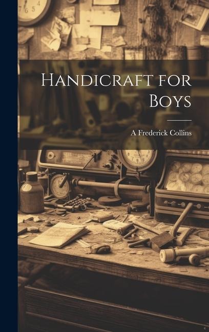 Handicraft for Boys - A. Frederick Collins