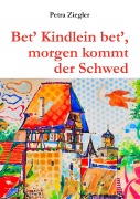 Cover-Bild zum Titel 'Bet' Kindlein bet', morgen kommt der Schwed' von 'Petra Ziegler'