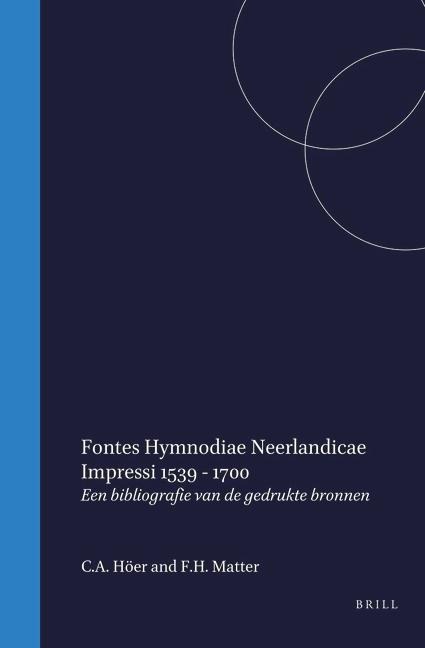 Fontes Hymnodiae Neerlandicae Impressi, 1539-1700 / de Melodieën Van Het Nederlandstalig Geestelijk Lied, 1539-1700 - C a Höweler, F H Matter