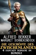 Die Geschöpfe des Zwischenlandes: 4 Fantasy Romane im Bundle - Alfred Bekker, Margret Schwekendiek