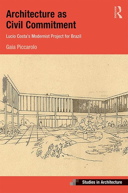 Architecture as Civil Commitment: Lucio Costa's Modernist Project for Brazil - Gaia Piccarolo
