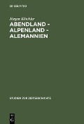 Cover-Bild zum Titel 'Abendland - Alpenland - Alemannien' von 'Jürgen Klöckler'