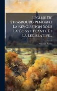 Cover-Bild zum Titel 'L'Ã(c)glise De Strasbourg Pendant La RÃ(c)volution Sous La Constituante Et La LÃ(c)gislative...' von 'Nikolaus Paulus'