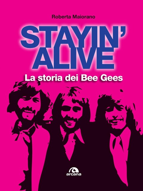Stayin' alive. La storia dei Bee Gees - Roberta Maiorano
