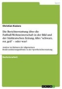Die Berichterstattung über die Fußball-Weltmeisterschaft in der Bild und der Süddeutschen Zeitung. Alles "schwarz, rot, geil" - oder was? - Christian Koziara