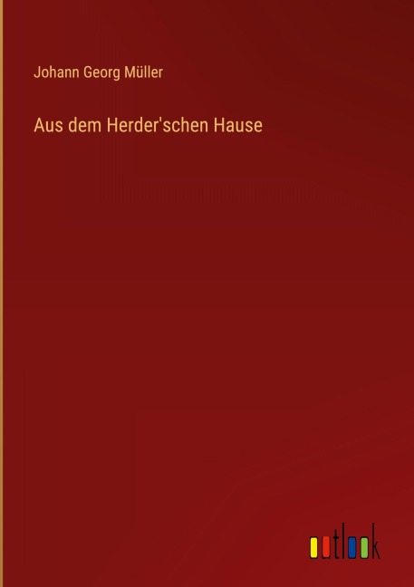 Aus dem Herder'schen Hause - Johann Georg Müller
