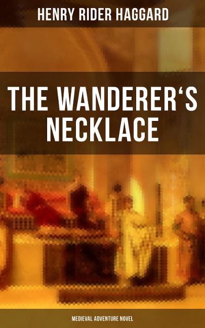 THE WANDERER'S NECKLACE (Medieval Adventure Novel) - Henry Rider Haggard