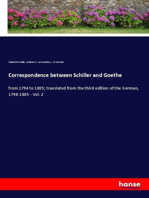Correspondence between Schiller and Goethe - Friedrich Schiller, Johann W. von Goethe, L. D. Schmitz