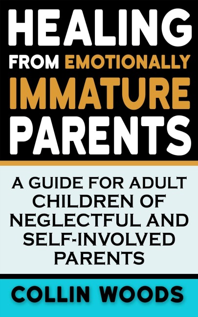 Healing from Emotionally Immature Parents: A Guide for Adult Children of Neglectful and Self-Involved Parents - Chris Seers
