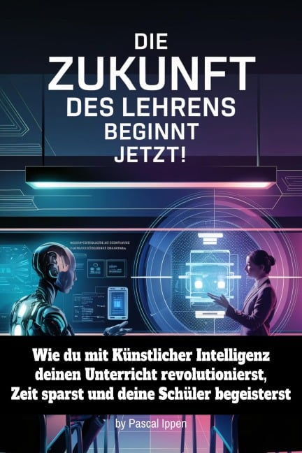 Die Zukunft des Lehrens beginnt jetzt: KI als dein ultimativer Co-Pilot im Unterricht - Pascal Ippen