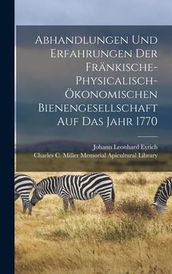 Abhandlungen und Erfahrungen der fränkische-physicalisch-ökonomischen Bienengesellschaft auf das Jahr 1770 - Johann Leonhard Eyrich