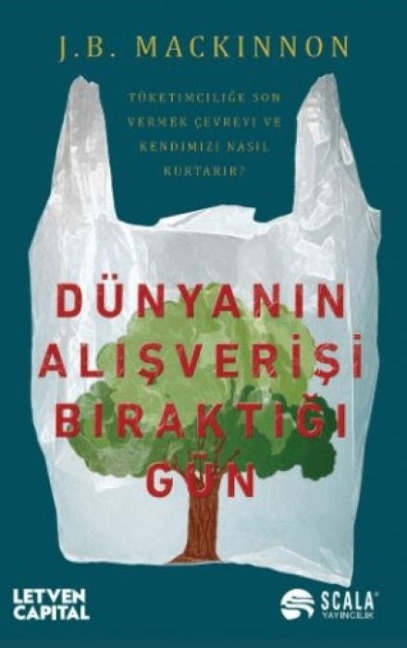 Dünyanin Alisverisi Biraktigi Gün - Tüketimcilige Son Vermek Cevreyi ve Kendimizi Nasil Kurtarir - J. B. Mackinnon