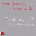 Erzählungen IV - In der Strafkolonie - Sven Regener liest Franz Kafka - Franz Kafka