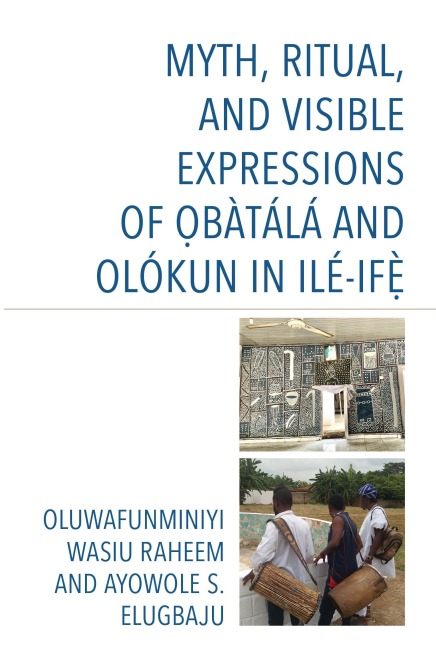 Myth, Ritual, and Visible Expressions of Obàtálá and Olókun in Ilé-Ife` - Oluwafunminiyi Wasiu Raheem, Ayowole S Elugbaju