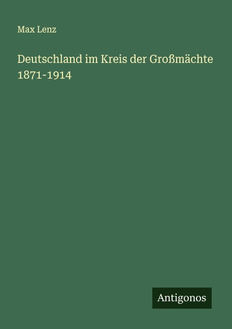 Deutschland im Kreis der Großmächte 1871-1914 - Max Lenz