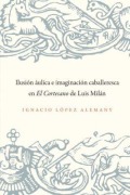 Cover-Bild zum Titel 'Ilusión Áulica E Imaginación Caballeresca En El Cortesano de Luis Milán' von 'Ignacio López Alemany'