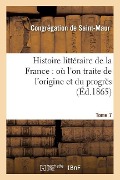 Cover-Bild zum Titel 'Histoire Littéraire de la France: Où l'On Traite de l'Origine Et Du Progrès Tome 7' von 'Congregation Saint-Maur'