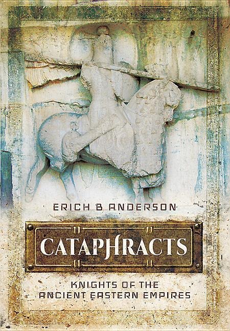 Cataphracts: Knights of the Ancient Eastern Empires - Erich B Anderson