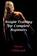 Weight Training for Complete Beginners - Patricia Hildebrandt