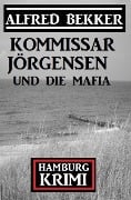 Cover-Bild zum Titel 'Kommissar Jörgensen und die Mafia: Hamburg Krimi' von 'Alfred Bekker'