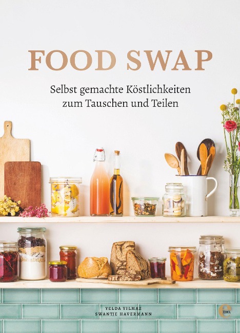 Food Swap - Selbst gemachte Köstlichkeiten zum Tauschen und Teilen - Swantje Havermann, Yelda Yilmaz
