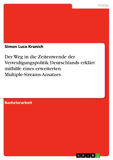 Der Weg in die Zeitenwende der Verteidigungspolitik Deutschlands erklärt mithilfe eines erweiterten Multiple-Streams-Ansatzes - Simon Luca Kranich