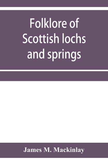 Folklore of Scottish lochs and springs - James M. Mackinlay