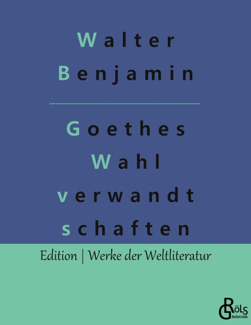 Goethes Wahlverwandtschaften - Walter Benjamin