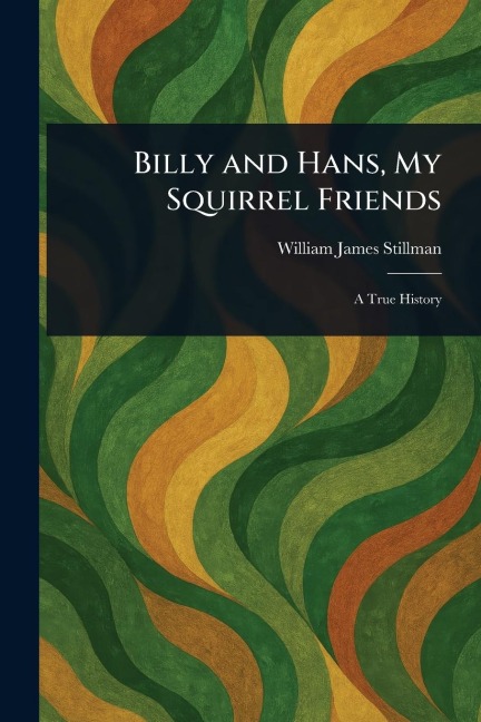Billy and Hans, My Squirrel Friends - William James Stillman