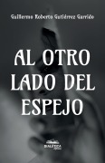 Al otro lado del espejo - Guillermo Roberto Gutiérrez Garrido
