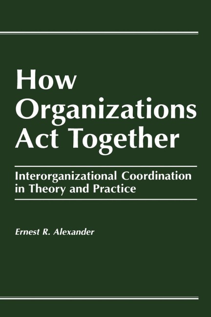 How Organizations Act Together - E. Alexander