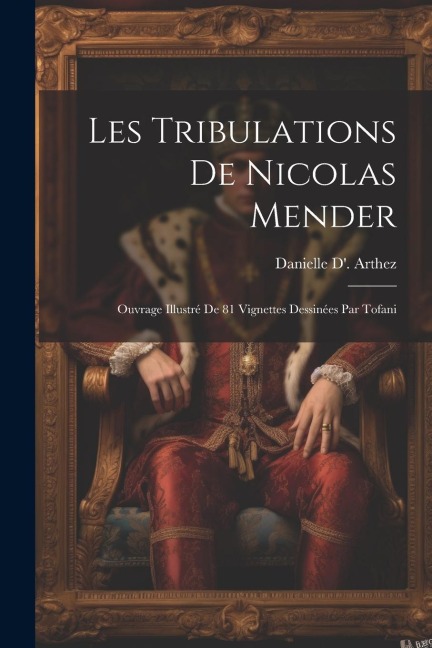 Les Tribulations De Nicolas Mender: Ouvrage Illustré De 81 Vignettes Dessinées Par Tofani - Danielle D' Arthez