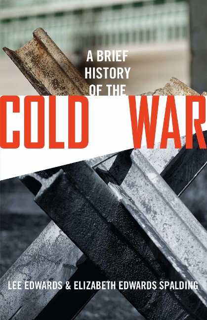 Brief History of the Cold War - Lee Edwards, Elizabeth Edwards Spalding