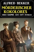 Cover-Bild zum Titel 'Mörderischer Kokolores: Drei Krimis aus den 1920ern' von 'Alfred Bekker'