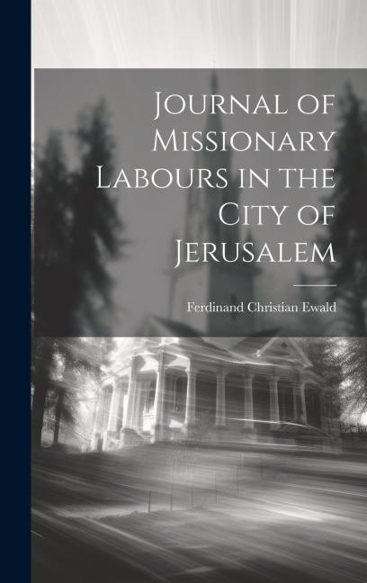 Journal of Missionary Labours in the City of Jerusalem - Ferdinand Christian Ewald