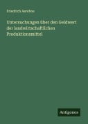 Cover-Bild zum Titel 'Untersuchungen über den Geldwert der landwirtschaftlichen Produktionsmittel' von 'Friedrich Aereboe'