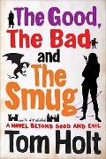The Good, the Bad, and the Smug: A Novel Beyond Good and Evil - Tom Holt