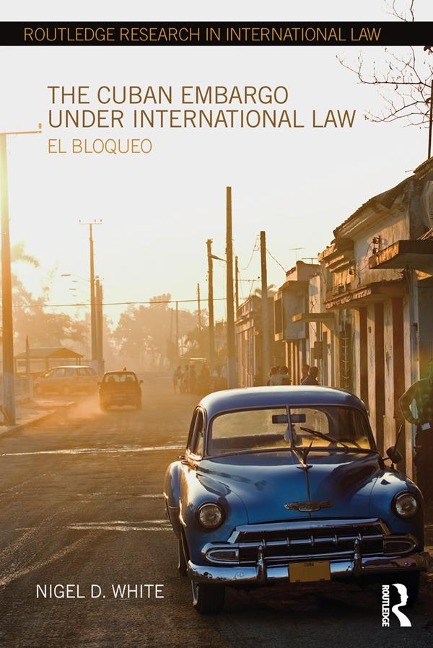 The Cuban Embargo under International Law - Nigel D. White