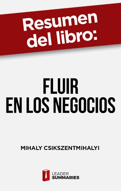 Resumen del libro "Fluir en los negocios" de Mihaly Csikszentmihalyi - Leader Summaries