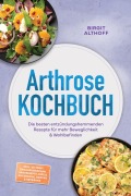 Cover-Bild zum Titel 'Arthrose Kochbuch: Die besten entzündungshemmenden Rezepte für mehr Beweglichkeit & Wohlbefinden - inkl. 30-Tage-Ernährungsplan, Brotrezepte, Dips & Aufstriche, Snacks & Getränke' von 'Birgit Althoff'