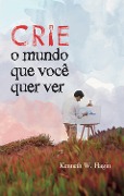 Cover-Bild zum Titel 'Crie o Mundo que Você Quer Ver' von 'Kenneth W. Hagin'