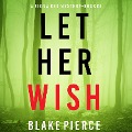 Cover-Bild zum Titel 'Let Her Wish (A Fiona Red FBI Suspense Thriller¿Book 4)' von 'Blake Pierce'