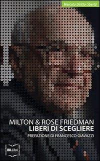 Liberi di scegliere. Una prospettiva personale - Milton Friedman, Rose Friedman