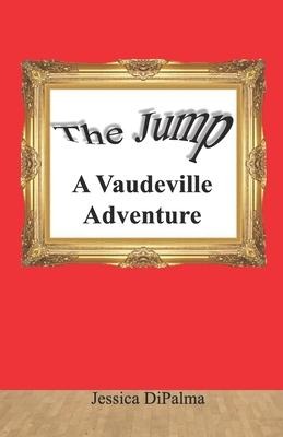 The Jump: A Vaudeville Adventure - Jessica DiPalma