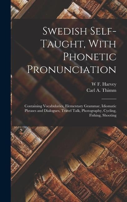 Swedish Self-taught, With Phonetic Pronunciation - Carl a Thimm, W F Harvey