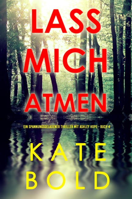 Lass mich atmen (Ein spannungsgeladener Thriller mit Ashley Hope - Buch 4) - Kate Bold
